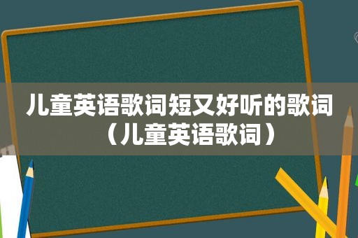 儿童英语歌词短又好听的歌词（儿童英语歌词）