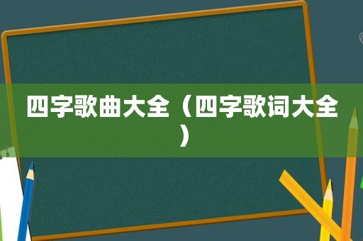 四字歌曲大全（四字歌词大全）