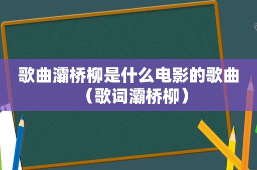 歌曲灞桥柳是什么电影的歌曲（歌词灞桥柳）