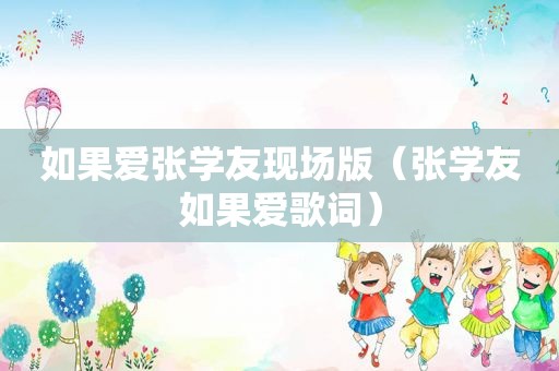 如果爱张学友现场版（张学友如果爱歌词）