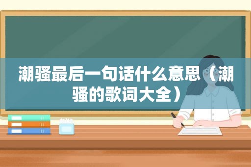 潮骚最后一句话什么意思（潮骚的歌词大全）