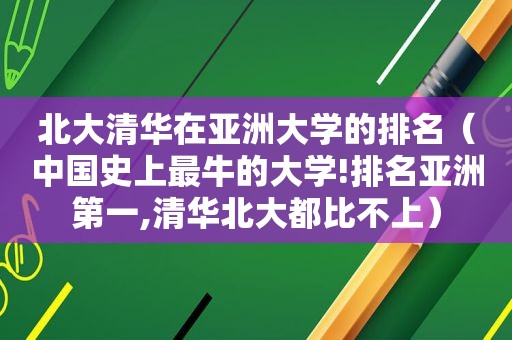 北大清华在亚洲大学的排名（中国史上最牛的大学!排名亚洲第一,清华北大都比不上）