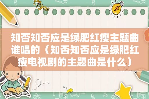 知否知否应是绿肥红瘦主题曲谁唱的（知否知否应是绿肥红瘦电视剧的主题曲是什么）