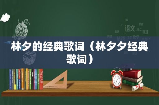 林夕的经典歌词（林夕夕经典歌词）