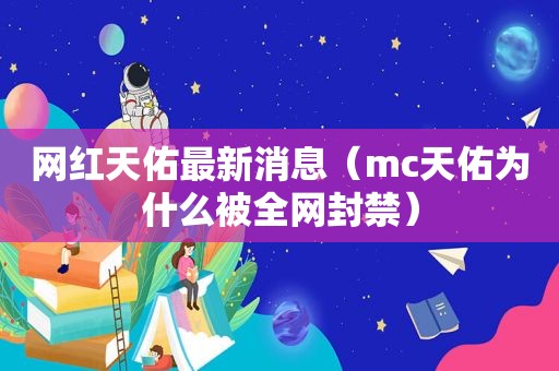 网红天佑最新消息（mc天佑为什么被全网封禁）