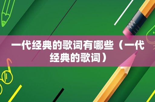 一代经典的歌词有哪些（一代经典的歌词）