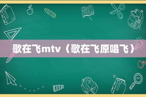 歌在飞mtv（歌在飞原唱飞）