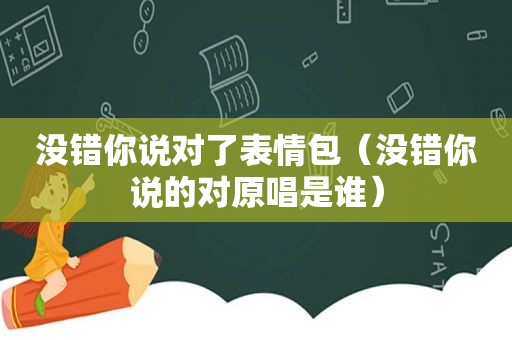 没错你说对了表情包（没错你说的对原唱是谁）