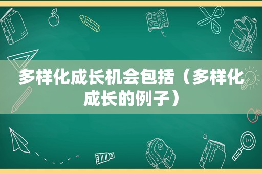 多样化成长机会包括（多样化成长的例子）