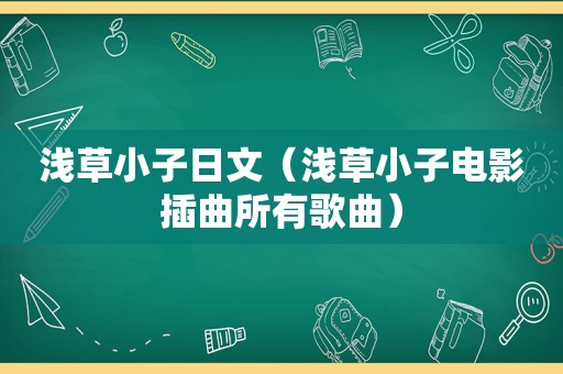 浅草小子日文（浅草小子电影插曲所有歌曲）