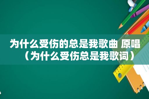 为什么受伤的总是我歌曲 原唱（为什么受伤总是我歌词）