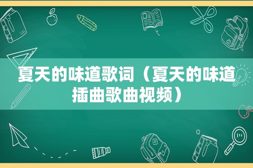 夏天的味道歌词（夏天的味道插曲歌曲视频）