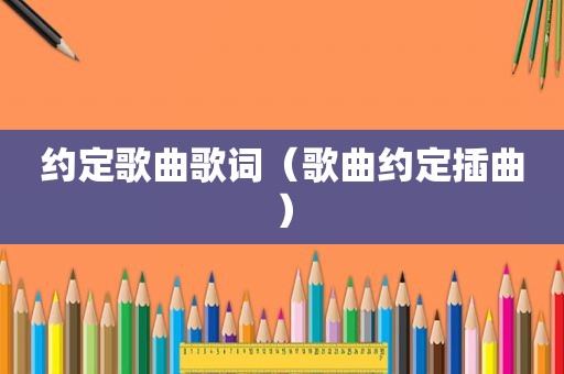 约定歌曲歌词（歌曲约定插曲）