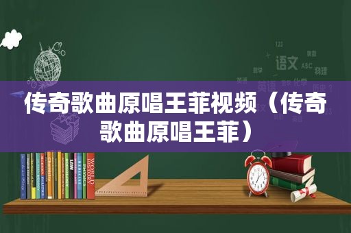 传奇歌曲原唱王菲视频（传奇歌曲原唱王菲）