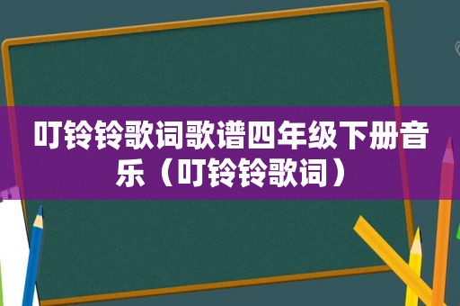 叮铃铃歌词歌谱四年级下册音乐（叮铃铃歌词）