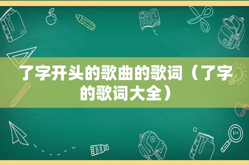 了字开头的歌曲的歌词（了字的歌词大全）