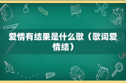 爱情有结果是什么歌（歌词爱情结）