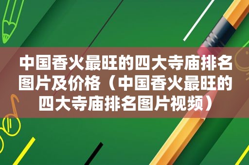 中国香火最旺的四大寺庙排名图片及价格（中国香火最旺的四大寺庙排名图片视频）