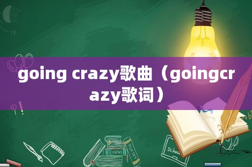 going crazy歌曲（goingcrazy歌词）