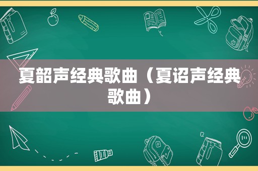 夏韶声经典歌曲（夏诏声经典歌曲）