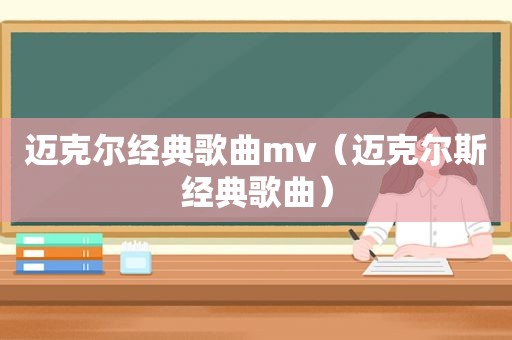 迈克尔经典歌曲mv（迈克尔斯经典歌曲）