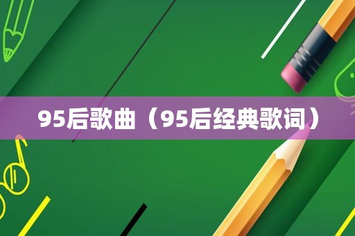 95后歌曲（95后经典歌词）