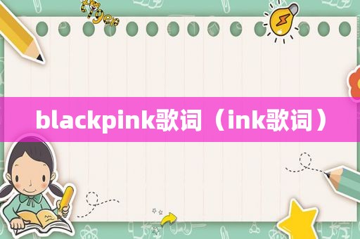 blackpink歌词（ink歌词）