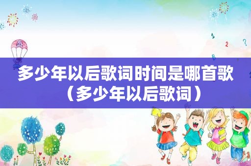 多少年以后歌词时间是哪首歌（多少年以后歌词）