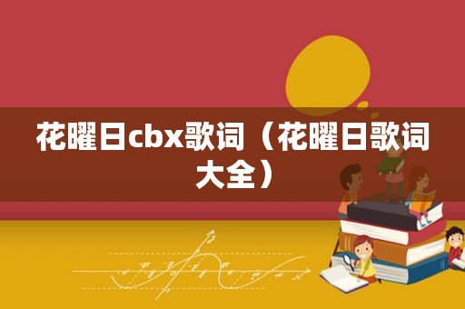 花曜日cbx歌词（花曜日歌词大全）