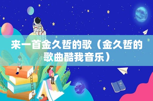 来一首金久哲的歌（金久哲的歌曲酷我音乐）