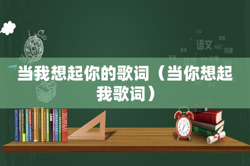 当我想起你的歌词（当你想起我歌词）