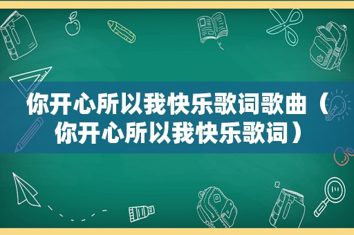 你开心所以我快乐歌词歌曲（你开心所以我快乐歌词）