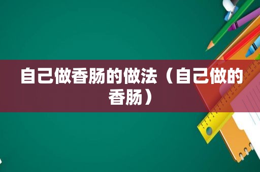 自己做香肠的做法（自己做的香肠）