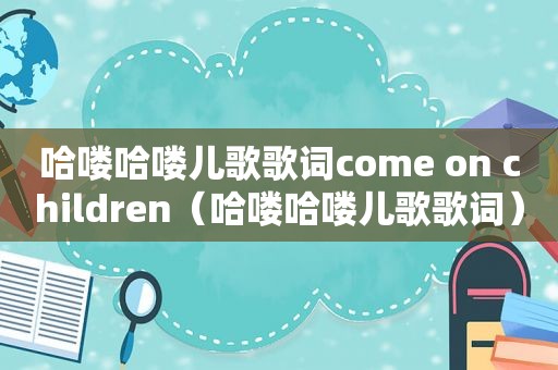 哈喽哈喽儿歌歌词come on children（哈喽哈喽儿歌歌词）