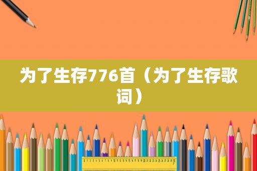 为了生存776首（为了生存歌词）