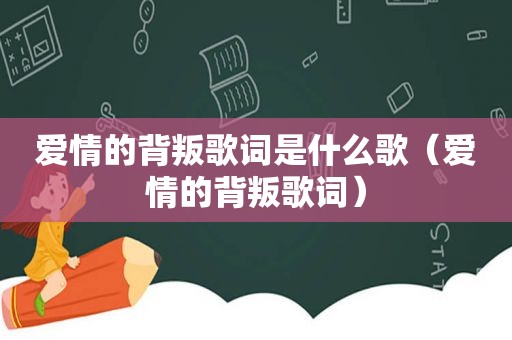 爱情的背叛歌词是什么歌（爱情的背叛歌词）