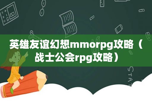 英雄友谊幻想mmorpg攻略（战士公会rpg攻略）