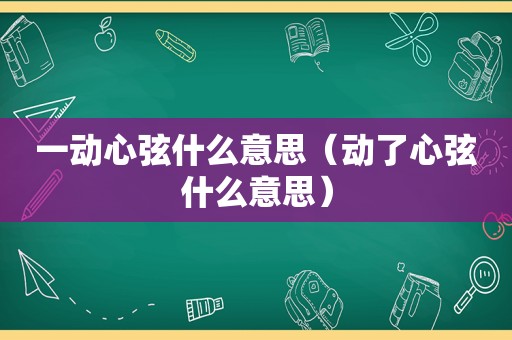 一动心弦什么意思（动了心弦什么意思）