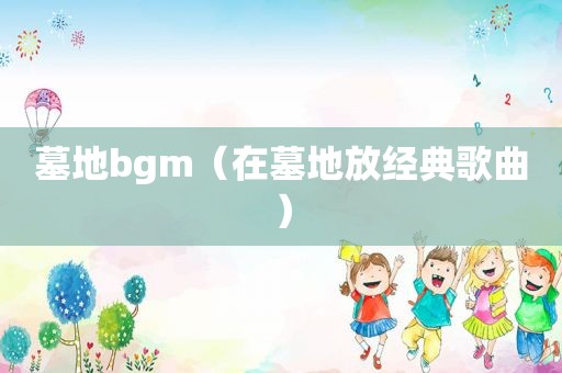 墓地bgm（在墓地放经典歌曲）