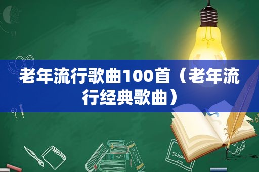 老年流行歌曲100首（老年流行经典歌曲）