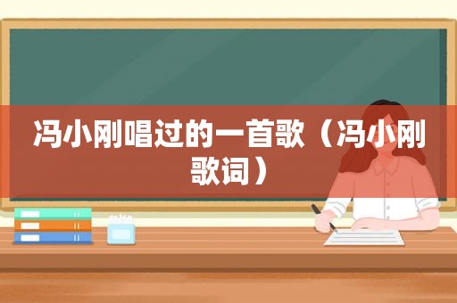 冯小刚唱过的一首歌（冯小刚歌词）