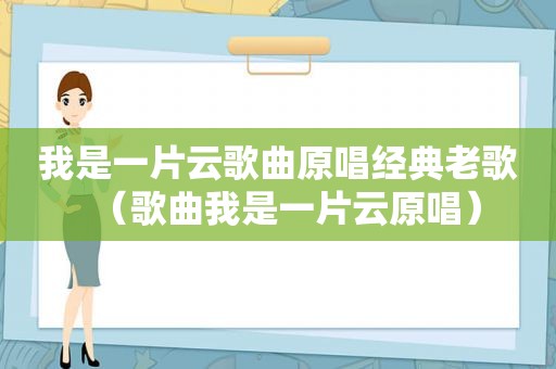 我是一片云歌曲原唱经典老歌（歌曲我是一片云原唱）