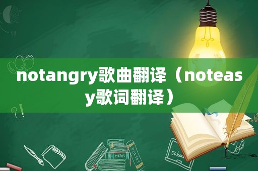 notangry歌曲翻译（noteasy歌词翻译）