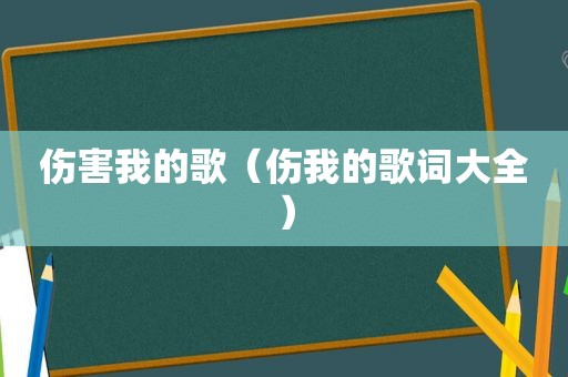 伤害我的歌（伤我的歌词大全）