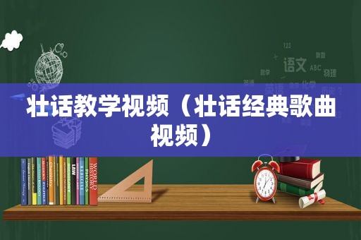 壮话教学视频（壮话经典歌曲视频）