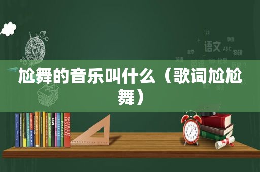 尬舞的音乐叫什么（歌词尬尬舞）