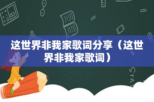 这世界非我家歌词分享（这世界非我家歌词）