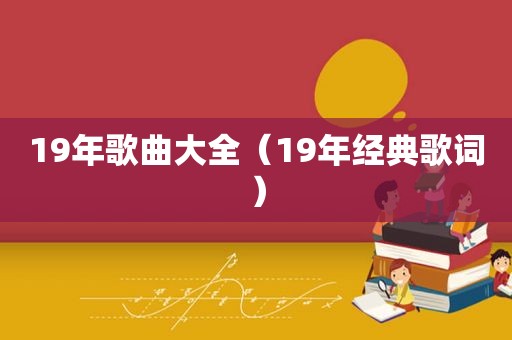 19年歌曲大全（19年经典歌词）