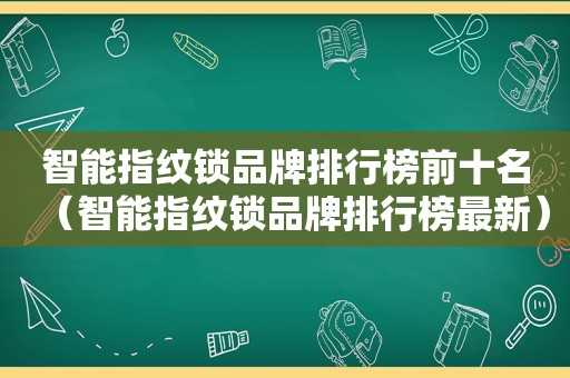 智能指纹锁品牌排行榜前十名（智能指纹锁品牌排行榜最新）