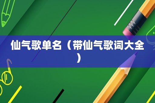 仙气歌单名（带仙气歌词大全）